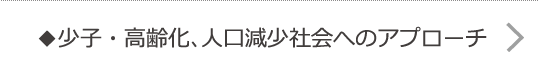 少子・高齢化、人口減少社会へのアプローチ